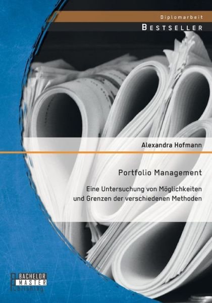 Cover for Alexandra Hofmann · Portfolio Management: Eine Untersuchung Von Moglichkeiten Und Grenzen Der Verschiedenen Methoden (Pocketbok) [German edition] (2014)