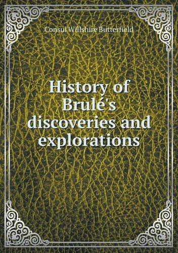 Cover for Consul Willshire Butterfield · History of Brulé's Discoveries and Explorations (Paperback Book) (2013)