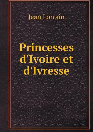 Princesses D'ivoire et D'ivresse - Jean Lorrain - Bücher - Book on Demand Ltd. - 9785518990951 - 2014