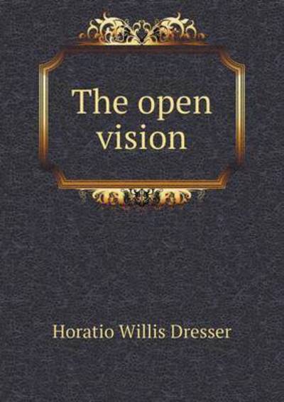 Cover for Horatio W Dresser · The Open Vision (Paperback Book) (2015)