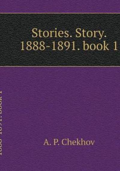 Cover for A P Chekhov · Stories. Story. 1888-1891. Book 1 (Paperback Book) (2018)