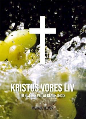 Cover for Michael Reeves · Kristus vores liv (Hæftet bog) [1. udgave] (2021)