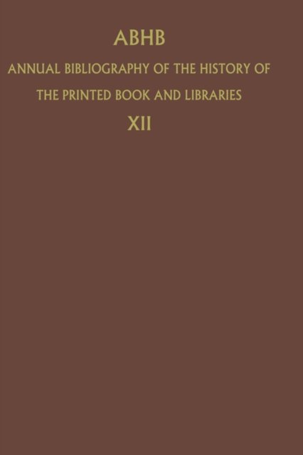 ABHB Annual Bibliography of the History of the Printed Book and Libraries: Volume 12: Publications of 1981 - Annual Bibliography of the History of the Printed Book and Libraries - H Vervliet - Books - Springer - 9789024729951 - July 31, 1984
