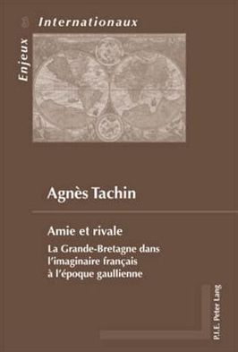 Cover for Agnes Tachin · Amie Et Rivale: La Grande-Bretagne Dans L'imaginaire Franethcais Aa L'aepoque Gaullienne (Taschenbuch) (2018)