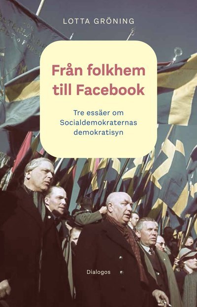 Cover for Lotta Gröning · Från folkhem till Facebook. Tre essäer om socialdemokraternas demokratisyn (Book) (2022)