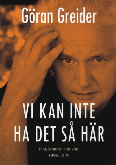 Cover for Göran Greider · Vi kan inte ha det så här : litteratur och politik 2001-2012 (Bok) (2012)
