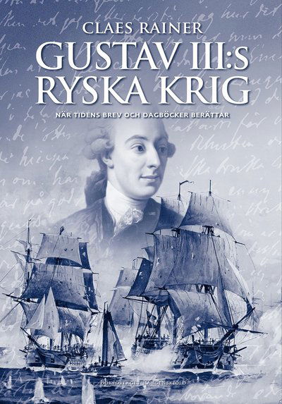 Cover for Claes Rainer · Gustav III:s ryska krig : när tidens brev och dagböcker berättar (Hardcover Book) (2023)