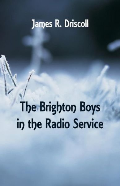 The Brighton Boys in the Radio Service - James R Driscoll - Bøger - Alpha Edition - 9789352972951 - 16. juni 2018