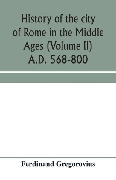 Cover for Ferdinand Gregorovius · History of the city of Rome in the Middle Ages (Volume II) A.D. 568-800 (Paperback Book) (2020)
