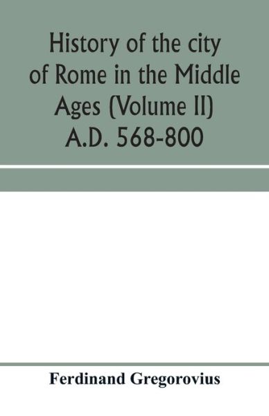 Cover for Ferdinand Gregorovius · History of the city of Rome in the Middle Ages (Volume II) A.D. 568-800 (Pocketbok) (2020)