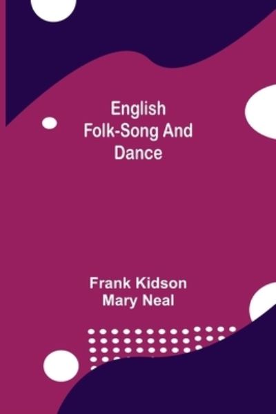 English Folk-Song and Dance - Frank Kidson - Kirjat - Alpha Edition - 9789354840951 - keskiviikko 21. heinäkuuta 2021