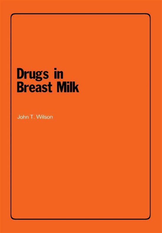 J T Wilson · Drugs in Breast Milk (Paperback Book) [Softcover reprint of the original 1st ed. 1981 edition] (2012)
