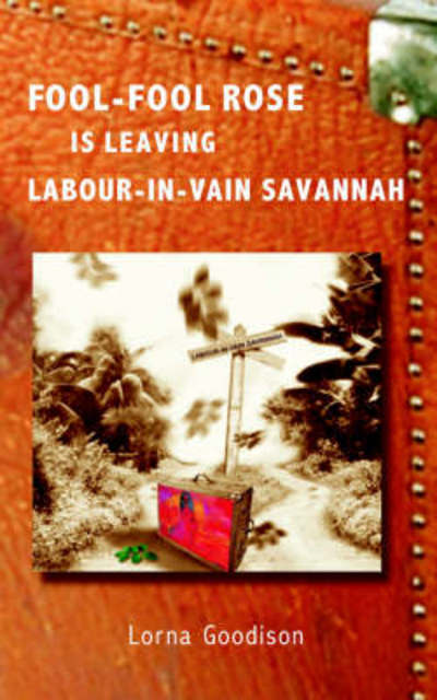 Cover for Lorna Goodison · Fool Fool Rose: Is Leaving Labour in Vain Savannah (Paperback Book) (2005)