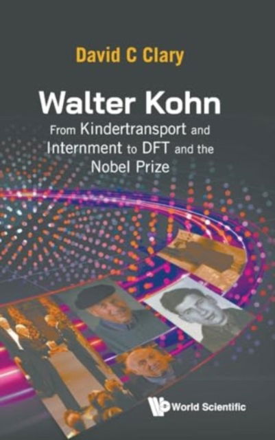 Cover for Clary, David C (University Of Oxford, Uk) · Walter Kohn: From Kindertransport And Internment To Dft And The Nobel Prize (Gebundenes Buch) (2024)