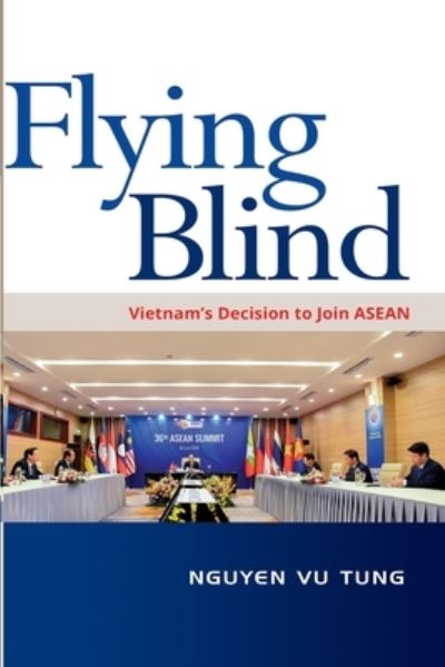 Flying Blind: Vietnam's Decision to Join ASEAN - Vu Teng Nguyen - Books - ISEAS - 9789814881951 - February 28, 2021