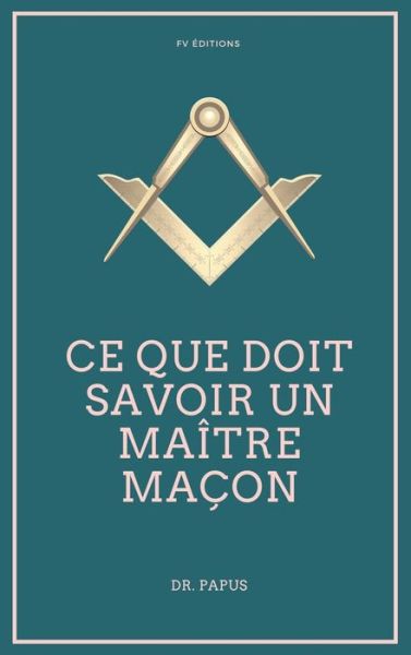 Cover for Papus · Ce que doit savoir un Maitre Macon (Gebundenes Buch) (2020)