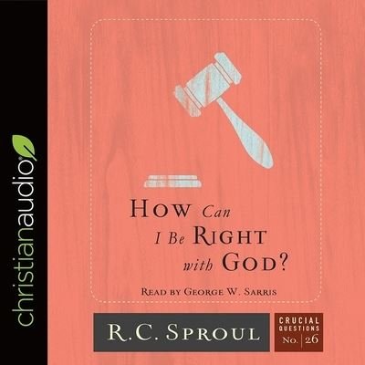 How Can I Be Right with God? - R C Sproul - Musiikki - Christianaudio - 9798200477951 - torstai 9. marraskuuta 2017