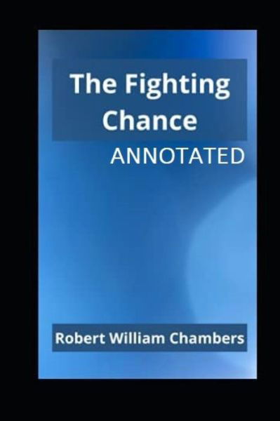 The Fighting Chance Annotated - Robert W Chambers - Books - Independently Published - 9798423342951 - February 26, 2022