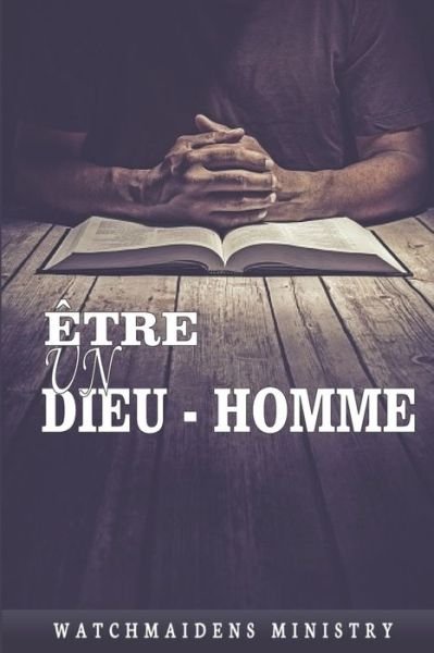 Cover for Watchmaidens Ministry · Etre Un Homme-Dieu (Taschenbuch) (2021)