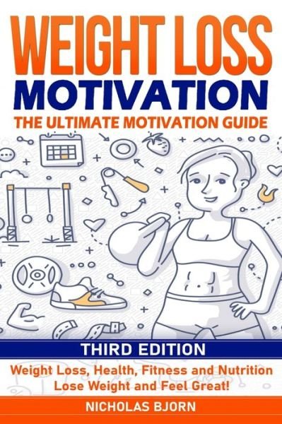 Cover for Nicholas Bjorn · Weight Loss Motivation: The Ultimate Motivation Guide: Weight Loss, Health, Fitness and Nutrition - Lose Weight and Feel Great! (Taschenbuch) (2021)