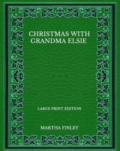 Cover for Martha Finley · Christmas With Grandma Elsie - Large Print Edition (Paperback Book) (2020)