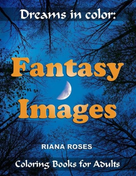 Cover for Riana Roses · Dreams in Color: FANTASY IMAGES. Coloring Books for Adults. (Paperback Bog) (2020)