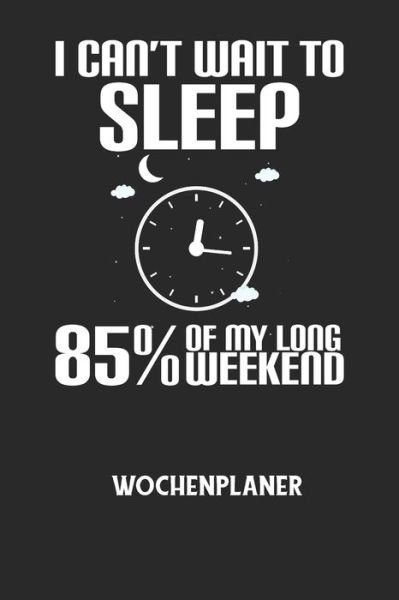 Cover for Wochenplaner Allgemein · I CAN'T WAIT TO SLEEP 85% OF MY LONG WEEKEND - Wochenplaner (Taschenbuch) (2020)