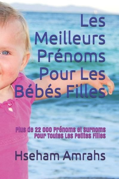 Cover for Hseham Amrahs · Les Meilleurs Prenoms Pour Les Bebes Filles: Plus de 22 000 Prenoms et Surnoms Pour Toutes Les Petites Filles (Paperback Book) (2021)