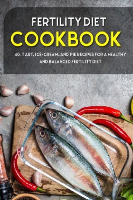 Cover for Njoku Caleb · Fertility Cookbook: 40+Tart, Ice-Cream, and Pie recipes for a healthy and balanced Fertility diet (Taschenbuch) (2021)