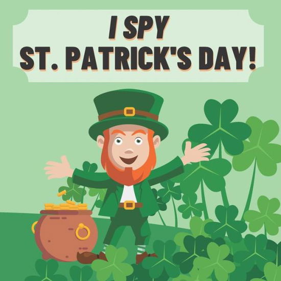 Cover for Patrycja Prochowska · I Spy St. Patrick's Day!: Fun &amp; Interactive Picture Book for Preschoolers and Toddlers 2-5 Year Olds (Paperback Book) (2021)