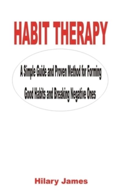 Cover for Hilary James · Habit Therapy: A Simple Guide and Proven Method for Forming Good Habits and Breaking Negative Ones (Paperback Book) (2022)