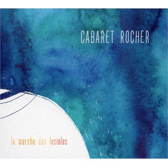 Cover for Cabaret Rocher · La Marche Des Lucioles (CD) (2020)