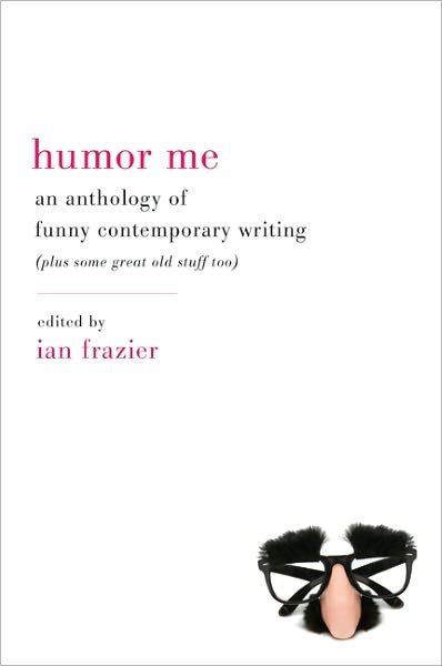 Cover for Ian Frazier · Humor Me: An Anthology of Funny Contemporary Writing (Plus Some Great Old Stuff Too) (Taschenbuch) (2011)