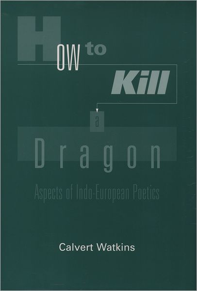 Cover for Watkins, Calvert (Professor of Linguistics and Classics, Professor of Linguistics and Classics, Harvard University) · How to Kill A Dragon: Aspects of Indo-European Poetics (Hardcover Book) (1996)