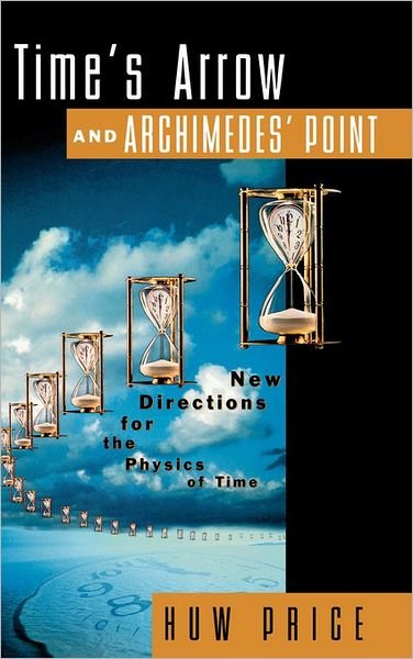 Cover for Price, Huw (Reader in Philosophy, Reader in Philosophy, University of Sydney, Australia) · Time's Arrow and Archimedes' Point: New Directions for the Physics of Time (Innbunden bok) (1996)