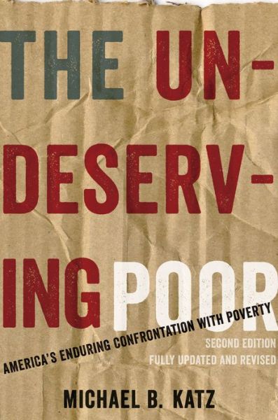 Cover for Katz, Michael B. (Walter H. Annenberg Professor of History and a Research Associate in the Population Studies Center, Walter H. Annenberg Professor of History and a Research Associate in the Population Studies Center, University of Pennsylvania) · The Undeserving Poor: America's Enduring Confrontation with Poverty: Fully Updated and Revised (Paperback Book) [2 Revised edition] (2013)