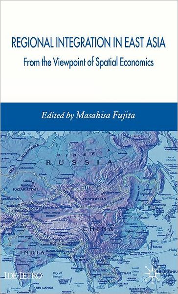 Cover for Masahisa Fujita · Regional Integration in East Asia: From the Viewpoint of Spatial Economics - IDE-JETRO Series (Hardcover Book) (2007)