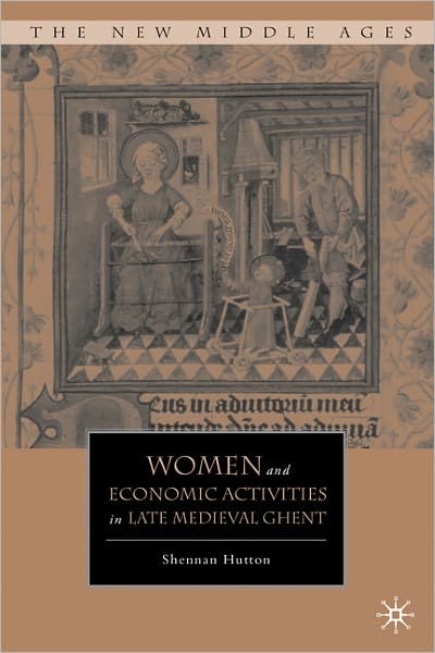 Women and Economic Activities in Late Medieval Ghent - The New Middle Ages - S. Hutton - Bücher - Palgrave Macmillan - 9780230104952 - 24. März 2011
