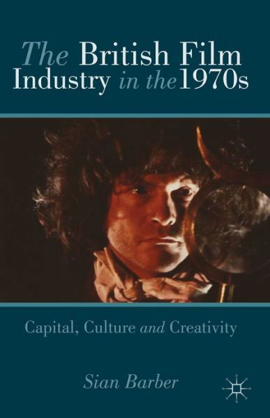 Cover for S. Barber · The British Film Industry in the 1970s: Capital, Culture and Creativity (Inbunden Bok) (2013)