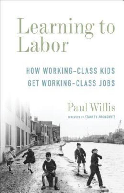 Cover for Paul Willis · Learning to Labor - How Working-Class Kids Get Working-Class Jobs (Paperback Book) (2017)