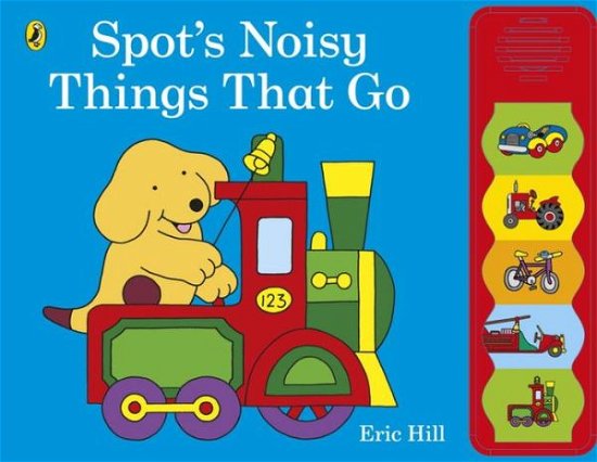 Cover for Eric Hill · Spot's Noisy Things That Go (Hardcover Book) (2016)