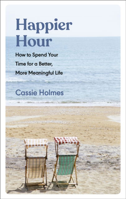 Cover for Cassie Holmes · Happier Hour: How to Spend Your Time for a Better, More Meaningful Life (Paperback Book) (2023)