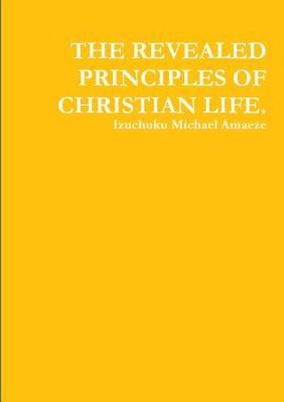 Cover for Izuchuku Michael Amaeze · The Revealed Principles of Christian Life. (Pocketbok) (2019)