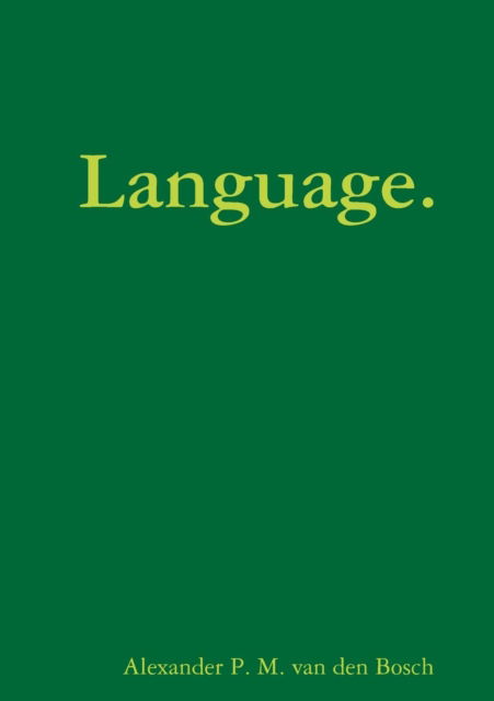 Language. - Alexander P.M. van den Bosch - Livres - Lulu.com - 9780244907952 - 16 mai 2017