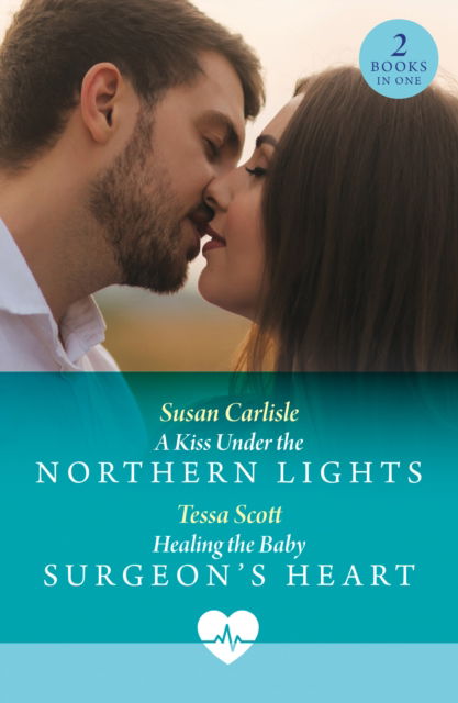 Cover for Susan Carlisle · A Kiss Under The Northern Lights / Healing The Baby Surgeon's Heart: A Kiss Under the Northern Lights / Healing the Baby Surgeon's Heart (Paperback Book) (2025)