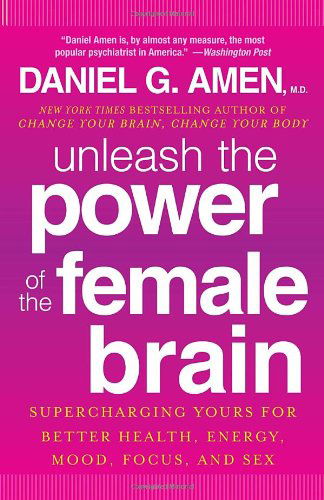Cover for Daniel G. Amen M.d. · Unleash the Power of the Female Brain: Supercharging Yours for Better Health, Energy, Mood, Focus, and Sex (Paperback Book) (2013)