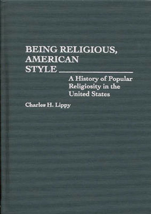 Cover for Charles H. Lippy · Being Religious, American Style: A History of Popular Religiosity in the United States (Hardcover Book) (1994)