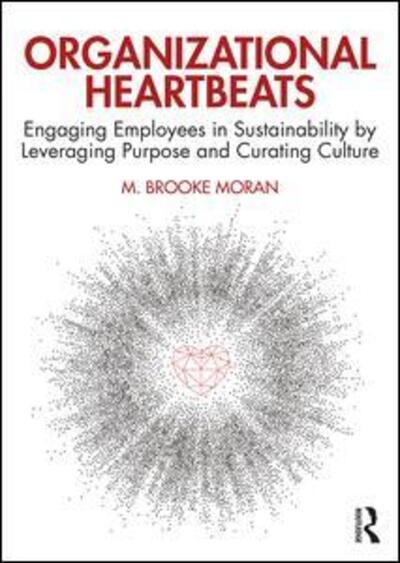 M. Brooke Moran · Organizational Heartbeats: Engaging Employees in Sustainability by Leveraging Purpose and Curating Culture (Paperback Book) (2019)