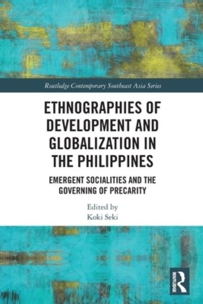 Cover for Koki Seki · Ethnographies of Development and Globalization in the Philippines: Emergent Socialities and the Governing of Precarity - Routledge Contemporary Southeast Asia Series (Paperback Book) (2022)