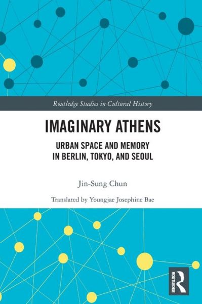 Cover for Chun, Jin-Sung (Busan National University of Education, Republic of Korea) · Imaginary Athens: Urban Space and Memory in Berlin, Tokyo, and Seoul - Routledge Studies in Cultural History (Paperback Book) (2022)